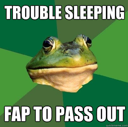 Trouble sleeping fap to pass out  
