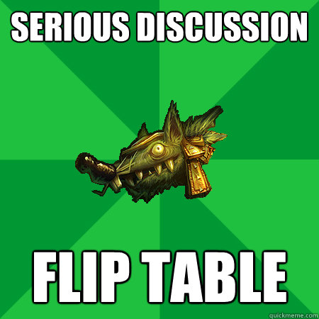 serious discussion flip table - serious discussion flip table  Bad LoL Player