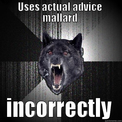 USES ACTUAL ADVICE MALLARD INCORRECTLY Insanity Wolf