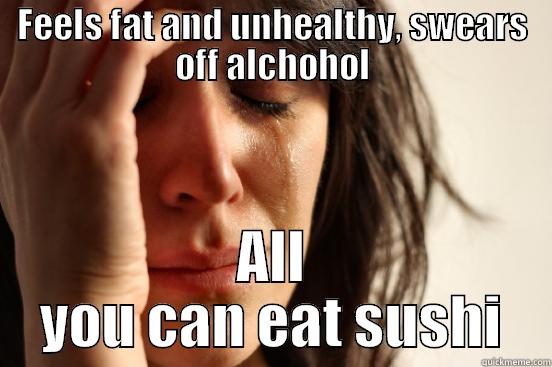 FEELS FAT AND UNHEALTHY, SWEARS OFF ALCHOHOL ALL YOU CAN EAT SUSHI First World Problems