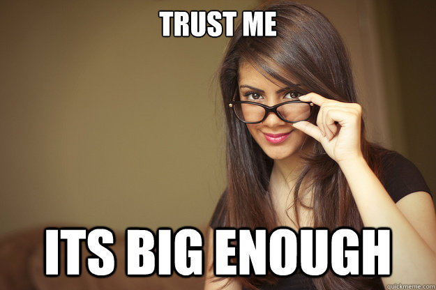 Trust me ITs big enough  - Trust me ITs big enough   Actual Sexual Advice Girl