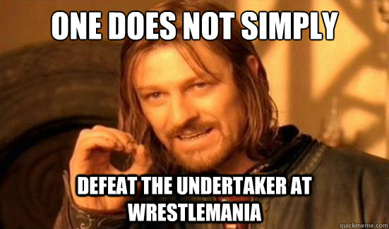 One Does Not Simply defeat the undertaker at wrestlemania  Boromir