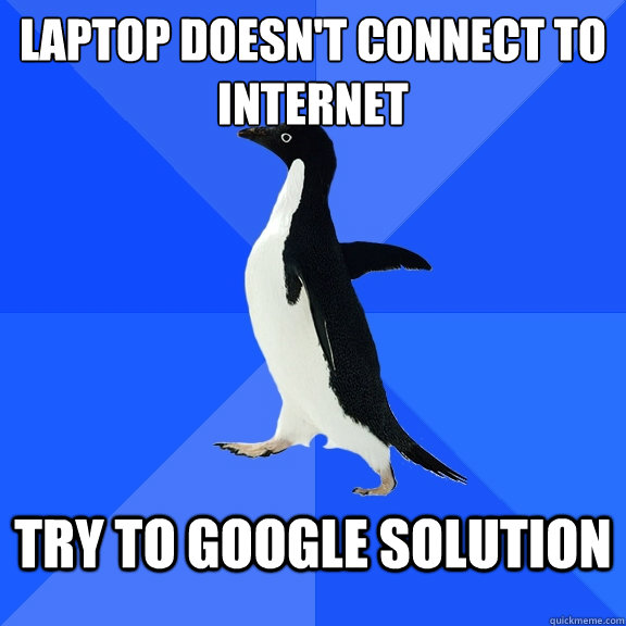 Laptop doesn't connect to internet try to google solution  Socially Awkward Penguin