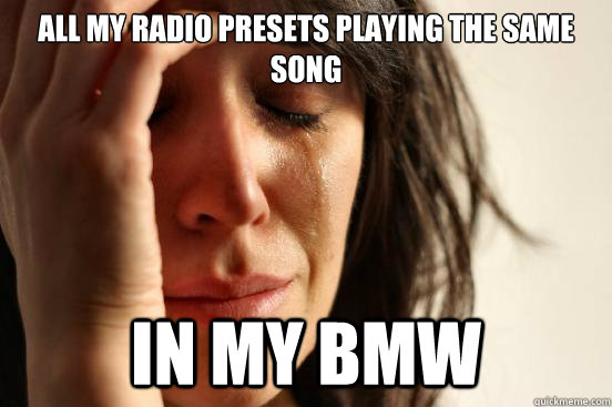 All my radio presets playing the same song in my BMW - All my radio presets playing the same song in my BMW  First World Problems