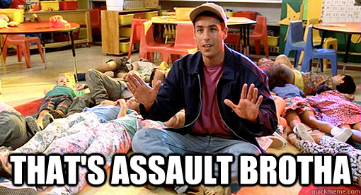  That's assault brotha  Billy Madison