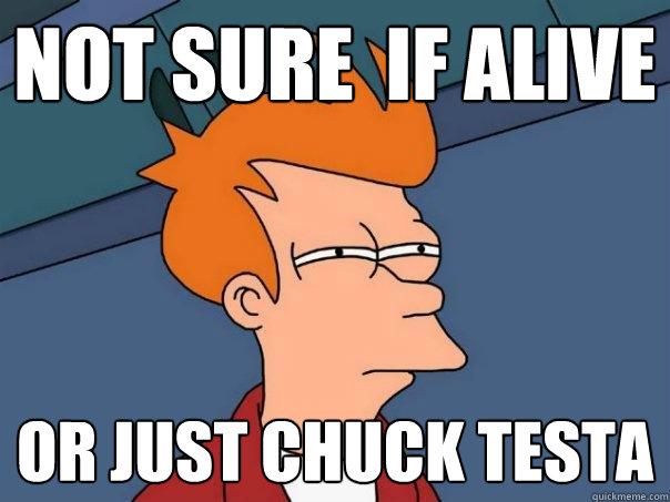 Not sure  if alive Or just Chuck testa  Futurama Fry
