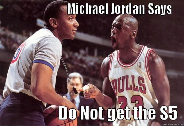                           MICHAEL JORDAN SAYS                     DO NOT GET THE S5  Misc
