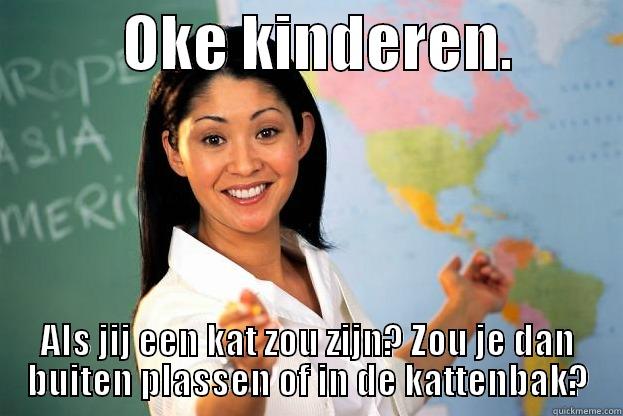           OKE KINDEREN.          ALS JIJ EEN KAT ZOU ZIJN? ZOU JE DAN BUITEN PLASSEN OF IN DE KATTENBAK? Misc