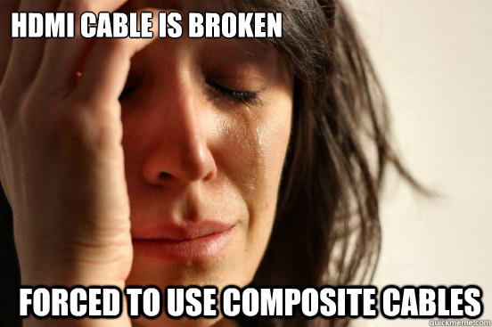 HDMI Cable is broken Forced to use composite cables   First World Problems