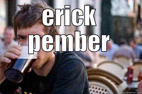 ERICK PEMBER  Lazy College Senior
