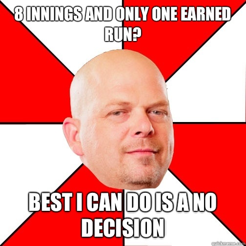 8 innings and only one earned run? Best I can do is a no decision  Pawn Star