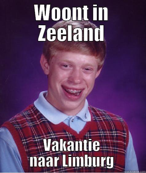 WOONT IN ZEELAND VAKANTIE NAAR LIMBURG Bad Luck Brian