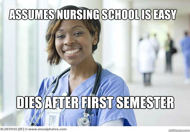 ASSUMES NURSING school IS EASY DIES AFTER FIRST SEMESTER  Nursing Student