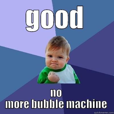 GOOD NO MORE BUBBLE MACHINE Success Kid