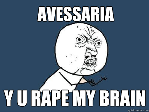 AVESSARIA Y U RAPE MY BRAIN  Y U No