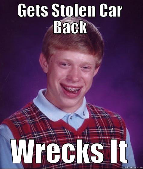 GETS STOLEN CAR BACK WRECKS IT Bad Luck Brian