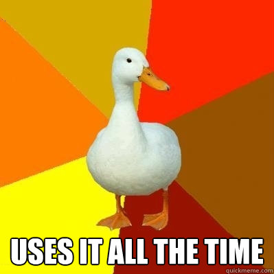  uses it all the time  Tech Impaired Duck
