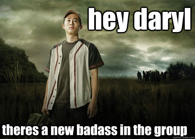 hey daryl theres a new badass in the group  Walking Dead Glenn