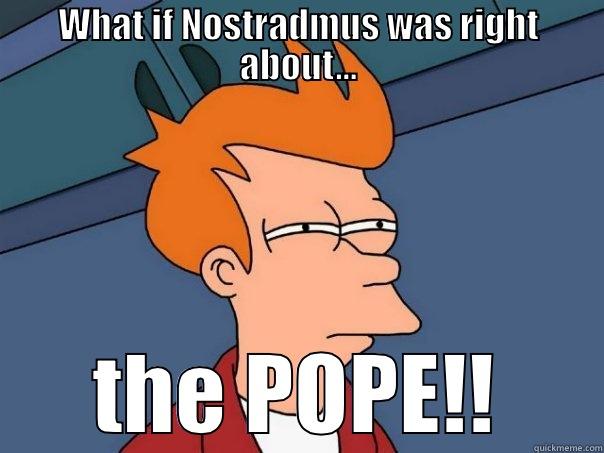 WHAT IF NOSTRADMUS WAS RIGHT ABOUT... THE POPE!! Futurama Fry
