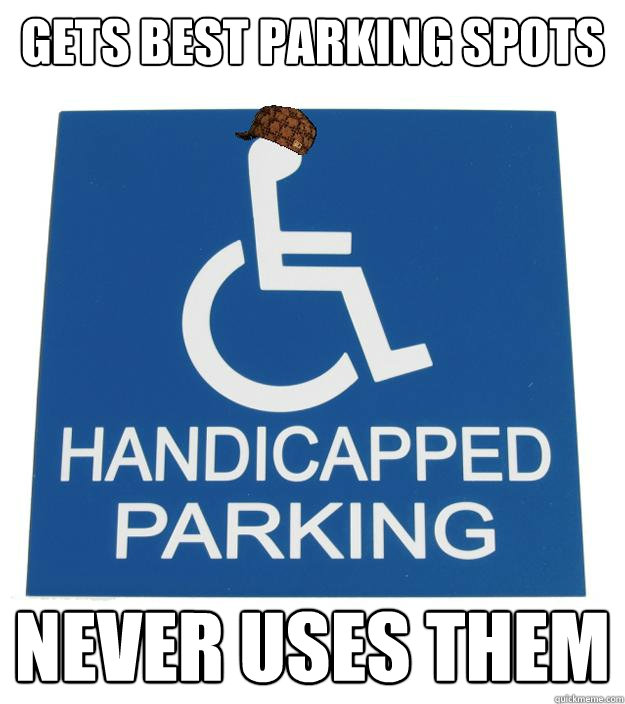 gets best parking spots NEVER USES THEM - gets best parking spots NEVER USES THEM  Scumbag handicapped