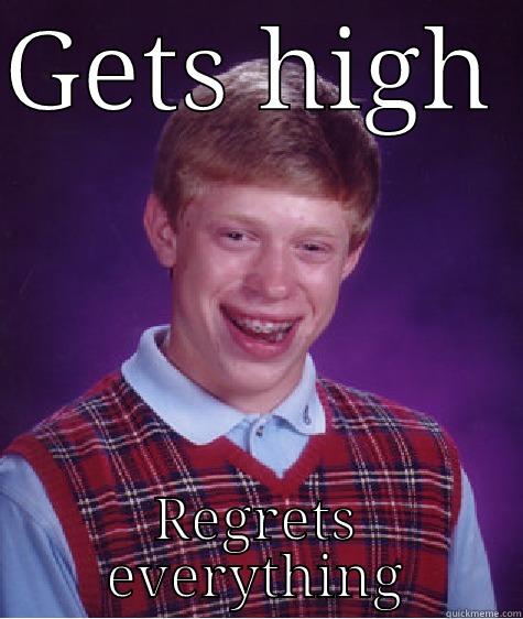 GETS HIGH REGRETS EVERYTHING Bad Luck Brian