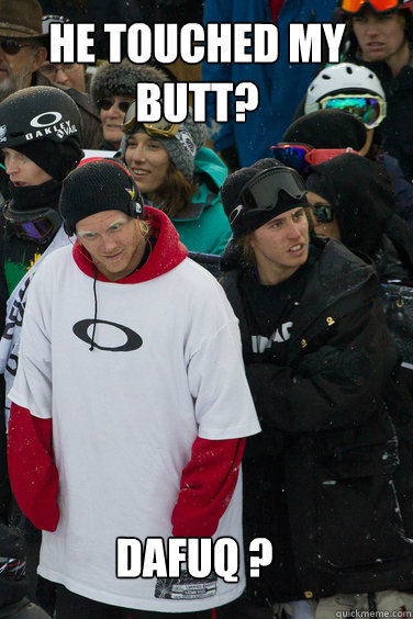 He touched my butt? Dafuq ?  TannerHall