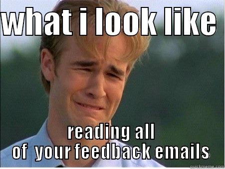 WHAT I LOOK LIKE  READING ALL OF  YOUR FEEDBACK EMAILS 1990s Problems
