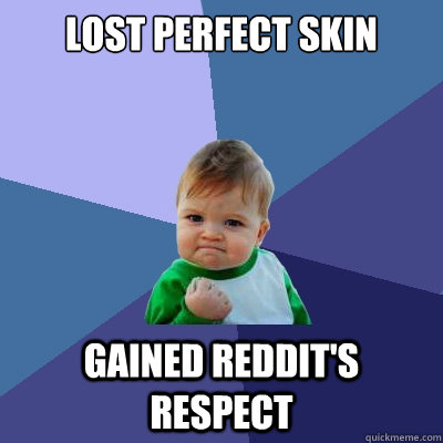 lost perfect skin gained reddit's respect  Success Kid