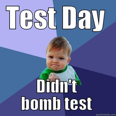 TEST DAY DIDN'T BOMB TEST Success Kid
