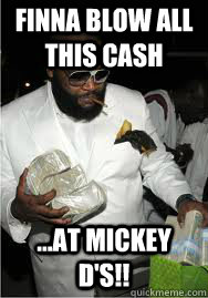 Finna Blow All This Cash ...at Mickey D's!!  Rick Ross