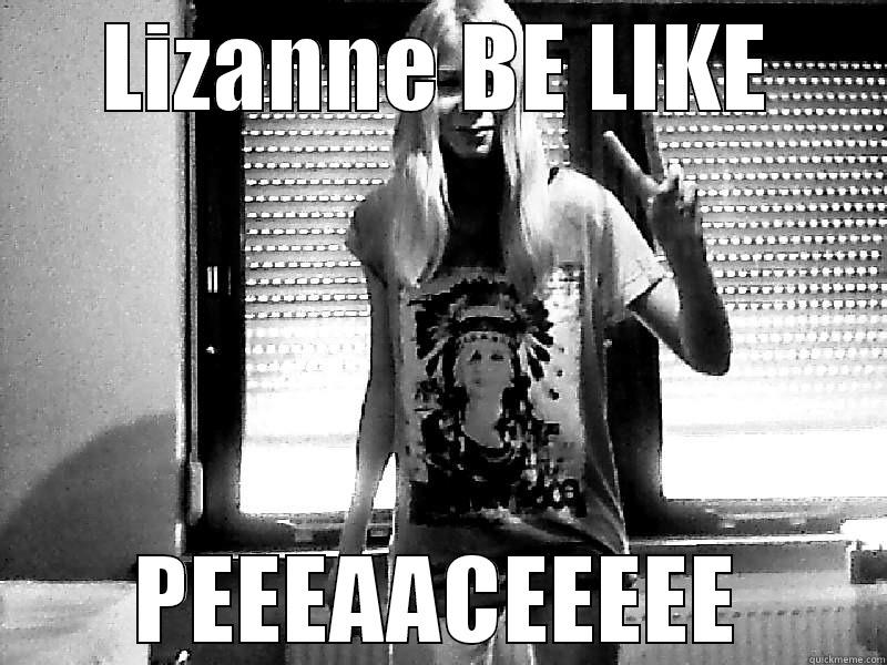 LIZANNE BE LIKE PEEEAACEEEEE Misc