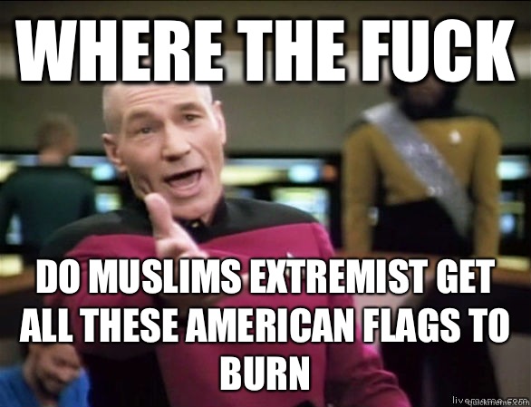 where the fuck do Muslims extremist get all these American flags to burn   Annoyed Picard HD