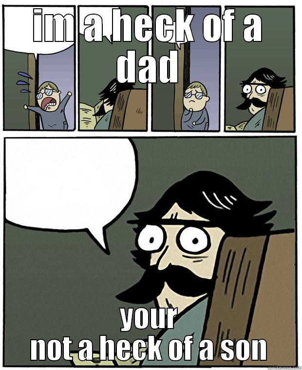 IM A HECK OF A DAD YOUR NOT A HECK OF A SON Stare Dad