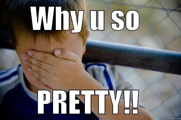 WHY U SO  PRETTY!! Confession kid