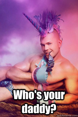  Who's your daddy? -  Who's your daddy?  Sexy Unicorn Man