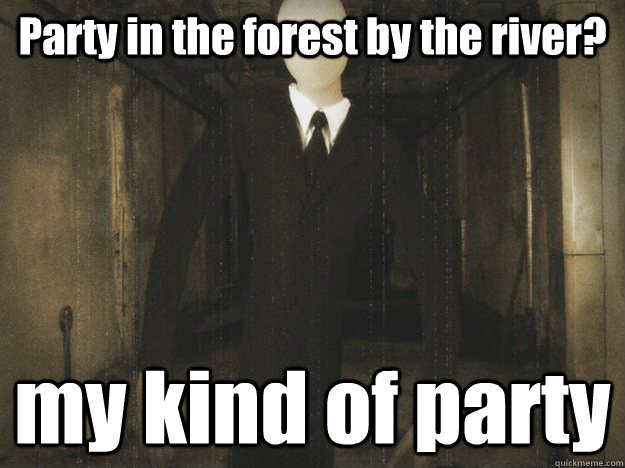 Party in the forest by the river? my kind of party  