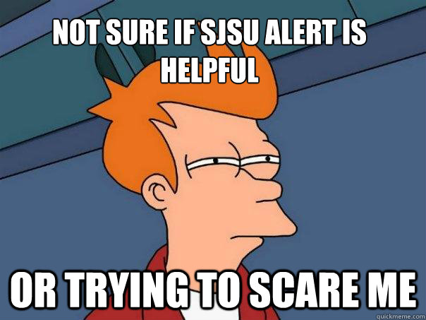 Not sure if sjsu alert is helpful or trying to scare me  Futurama Fry