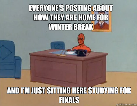 Everyone's posting about how they are home for winter break And i'm just sitting here studying for finals  masturbating spiderman