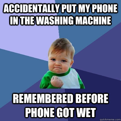 accidentally put my phone in the washing machine remembered before phone got wet  Success Kid
