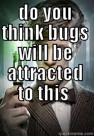 DO YOU THINK BUGS WILL BE ATTRACTED TO THIS   Misc