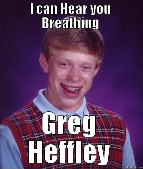 I CAN HEAR YOU BREATHING GREG HEFFLEY Bad Luck Brian