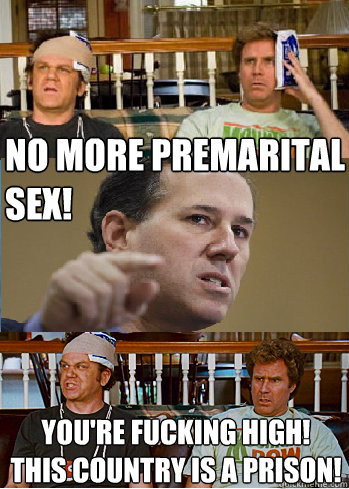 No more premarital 
sex! You're fucking high!
This country is a prison! - No more premarital 
sex! You're fucking high!
This country is a prison!  Angry Step Brothers