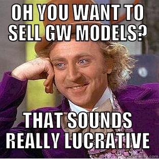 OH YOU WANT TO SELL GW MODELS? THAT SOUNDS REALLY LUCRATIVE Condescending Wonka