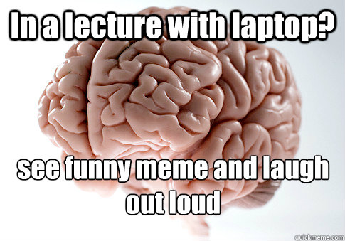 In a lecture with laptop? see funny meme and laugh out loud   Scumbag Brain
