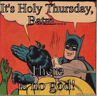 IT'S HOLY THURSDAY, BATM.... THERE IS NO GOD! Slappin Batman