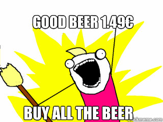 good beer 1.49€  buy all the beer  All The Things