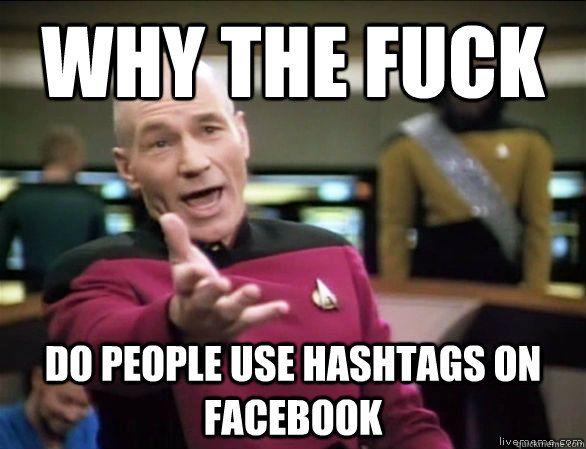 why the fuck do people use hashtags on facebook  Annoyed Picard HD