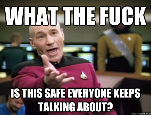 What the fuck is this safe everyone keeps talking about?  Annoyed Picard HD