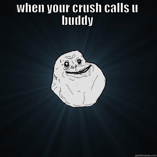 WHEN YOUR CRUSH CALLS U BUDDY  Forever Alone