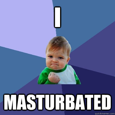 I masturbated - I masturbated  Success Kid